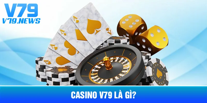 Casino V79 Là Gì? Các Sảnh Và Cách Chọn Trò Chơi Phù Hợp 1 Casino V79