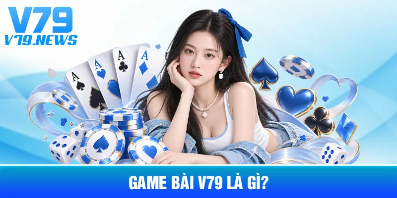 Game Bài V79 Là Gì?