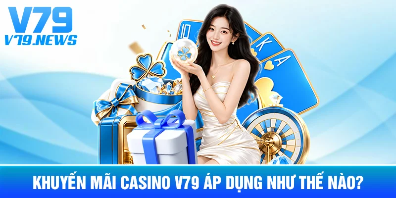 Khuyến Mãi Casino V79: Cách Đọc Điều Kiện Và Phạm Vi Áp Dụng 2 Khuyến Mãi Casino V79 Áp Dụng Như Thế Nào?