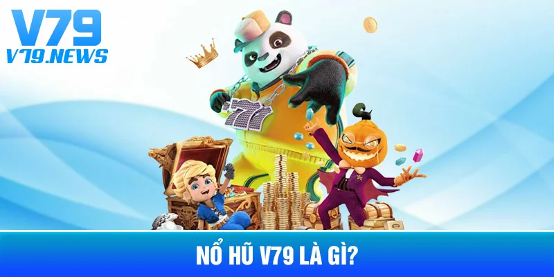 Nổ Hũ V79: Cơ Chế Trò Chơi, Jackpot Và Cách Đọc Thông Tin 2 Nổ Hũ V79 Là Gì?