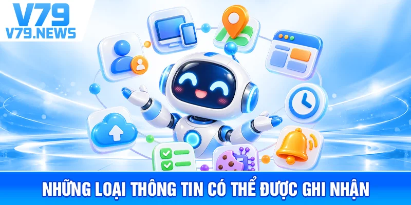 Chính Sách Bảo Mật v79new.com – Cách Thu Thập Và Bảo Vệ Dữ Liệu 2 Những Loại Thông Tin Có Thể Được Ghi Nhận