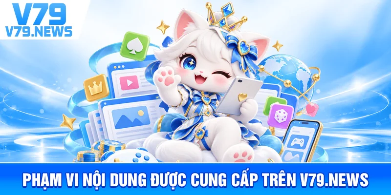 Phạm Vi Nội Dung Được Cung Cấp Trên v79new.com