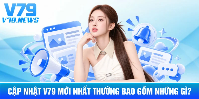 Cập Nhật V79 Mới Nhất Thường Bao Gồm Những Gì?