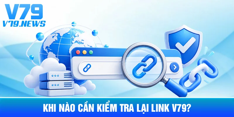 Cập Nhật Link V79: Khi Nào Người Dùng Cần Kiểm Tra Lại Đường Dẫn 3 Khi Nào Cần Kiểm Tra Lại Link V79?
